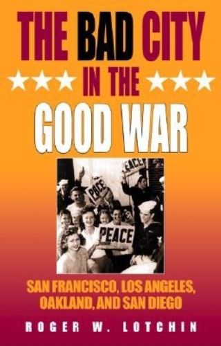 Бумажная книга «The Bad City in the Good War: San Francisco, Los Angeles, Oakland, and San Diego», автор Роджер В. Лотчин - фото №1