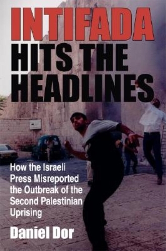 Бумажная книга «Intifada Hits the Headlines: How the Israeli Press Misreported the Outbreak of the Second Palestinian Uprising», автор Дэниел Дор - фото №1