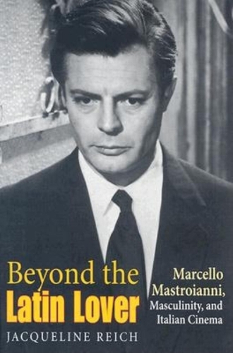 Бумажная книга «Beyond the Latin Lover: Marcello Mastroianni, Masculinity, and Italian Cinema», автор Жаклин Райх - фото №1
