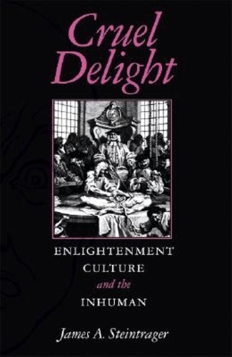 Бумажная книга «Cruel Delight: Enlightenment Culture and the Inhuman», автор Джеймс А. Штейнтрагер - фото №1