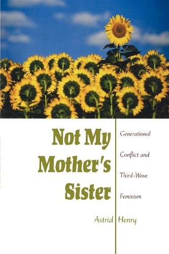 Бумажная книга «Not My Mother's Sister: Generational Conflict and Third-Wave Feminism», автор Астрид Генри - фото №1