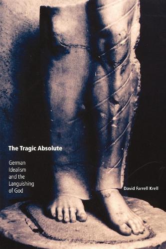 Бумажная книга «The Tragic Absolute: German Idealism and the Languishing of God», автор Дэвид Фаррелл Крелл - фото №1