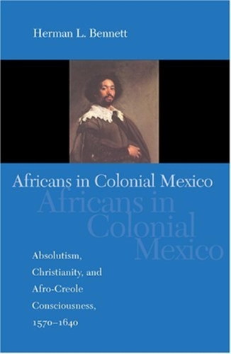 Бумажная книга «Africans in Colonial Mexico: Absolutism, Christianity, and Afro-Creole Consciousness, 1570-1640», автор Герман Л. Беннетт - фото №1