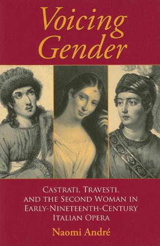 Бумажная книга «Voicing Gender: Castrati, Travesti, and the Second Woman in Early-Nineteenth-Century Italian Opera», автор Наоми Андре - фото №1