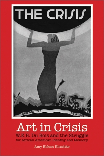 Бумажная книга «Art in Crisis: W. E. B. Du Bois and the Struggle for African American Identity and Memory», автор Эми Хелен Киршке - фото №1