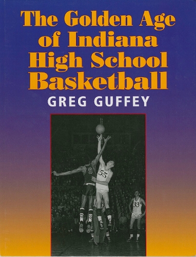 Бумажная книга «The Golden Age of Indiana High School Basketball», автор Грег Л. Гуффи - фото №1