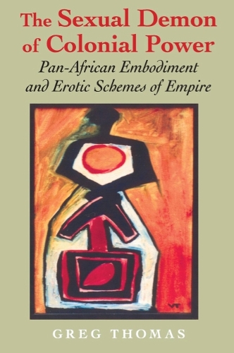 Бумажная книга «The Sexual Demon of Colonial Power: Pan-African Embodiment and Erotic Schemes of Empire», автор Грег Томас - фото №1