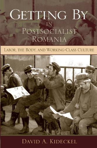 Бумажная книга «Getting By in Postsocialist Romania: Labor, the Body, and Working-Class Culture», автор Дэвид А. Кидекель - фото №1