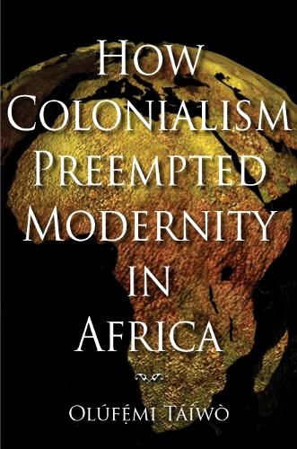 Паперова книга «How Colonialism Preempted Modernity in Africa», автор Олуфемі Таіво - фото №1
