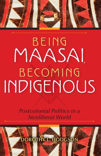 Бумажная книга «Being Maasai, Becoming Indigenous: Postcolonial Politics in a Neoliberal World», автор Дороти Л. Ходжсон - фото №1