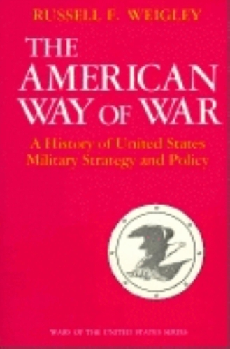 Бумажная книга «The American Way of War: A History of United States Military Strategy and Policy», автор Рассел Ф. Вейгли - фото №1