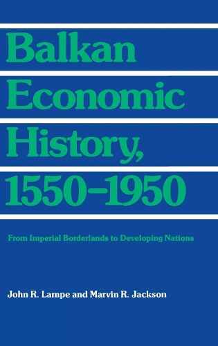 Бумажная книга «Balkan Economic History, 1550-1950: From Imperial Borderlands to Developing Nations», автор Джон Р. Лампе - фото №1