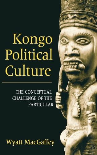 Бумажная книга «Kongo Political Culture: The Conceptual Challenge of the Particular», автор Уайатт Макгаффи - фото №1