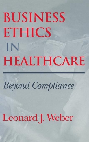 Бумажная книга «Business Ethics in Healthcare: Beyond Compliance», автор Леонард Дж. Вебер - фото №1