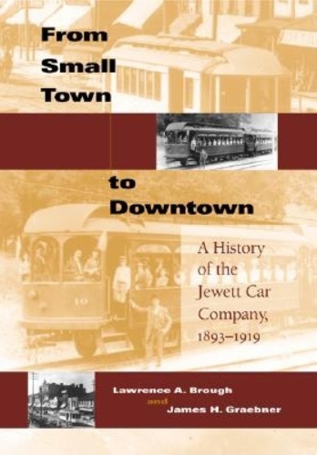 Бумажная книга «From Small Town to Downtown: A History of the Jewett Car Company, 1893-1919», авторов Джеймс Х. Грэбнер, Лоуренс А. Бро - фото №1