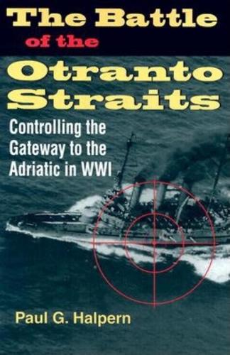 Бумажная книга «The Battle of the Otranto Straits: Controlling the Gateway to the Adriatic in World War I», автор Пол Дж. Халперн - фото №1