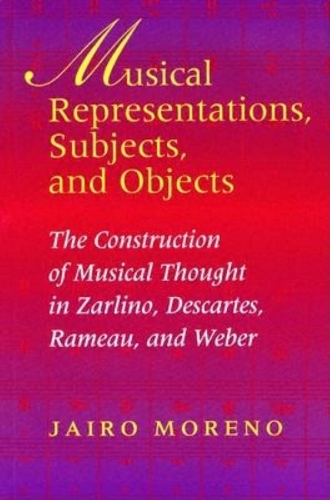 Бумажная книга «Musical Representations, Subjects, and Objects: The Construction of Musical Thought in Zarlino, Descartes, Rameau, and Weber», автор Хайро Морено - фото №1