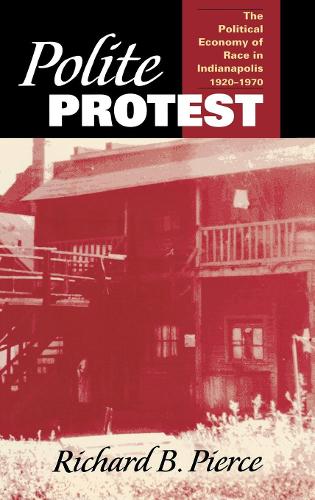 Бумажная книга «Polite Protest: The Political Economy of Race in Indianapolis, 1920-1970», автор Ричард Б. Пирс - фото №1