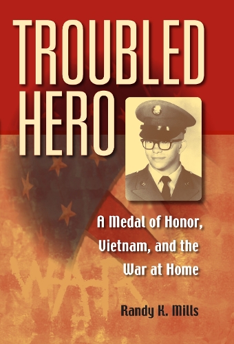Бумажная книга «Troubled Hero: A Medal of Honor, Vietnam, and the War at Home», автор Рэнди К. Миллс - фото №1