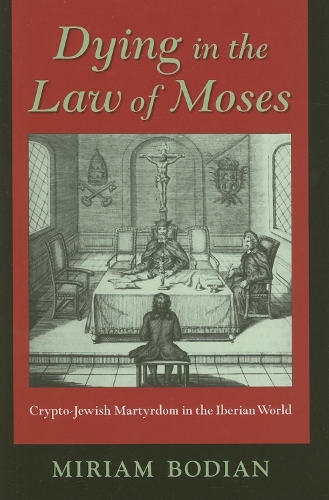Бумажная книга «Dying in the Law of Moses: Crypto-Jewish Martyrdom in the Iberian World», автор Мириам Бодиан - фото №1