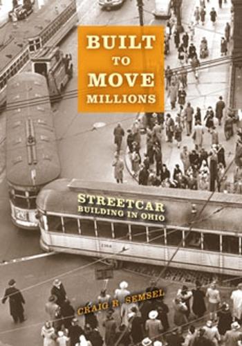 Бумажная книга «Built to Move Millions: Streetcar Building in Ohio», автор Крейг Р. Семсел - фото №1