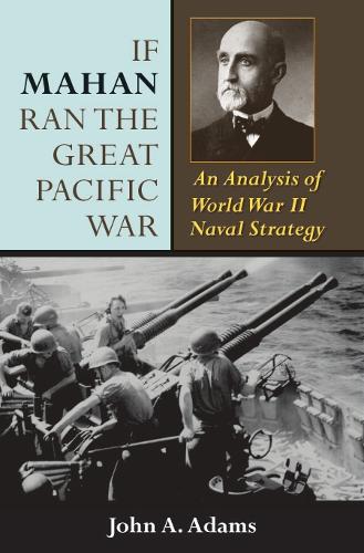 Паперова книга «If Mahan Ran the Great Pacific War: An Analysis of World War II Naval Strategy», автор Джон А. Адамс - фото №1