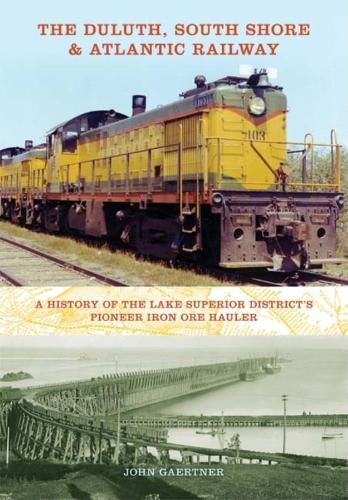 Бумажная книга «The Duluth, South Shore & Atlantic Railway: A History of the Lake Superior District's Pioneer Iron Ore Hauler», автор Джон Гертнер - фото №1