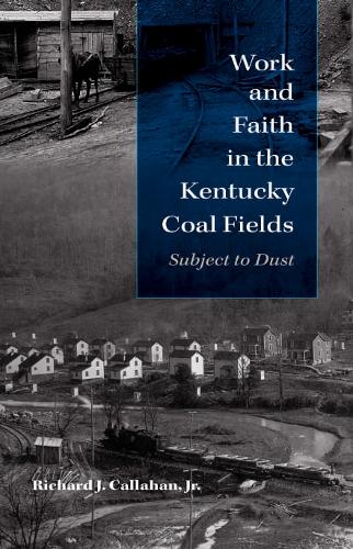 Бумажная книга «Work and Faith in the Kentucky Coal Fields: Subject to Dust», автор Ричард Дж. Каллахан - фото №1