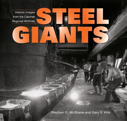 Бумажная книга «Steel Giants: Historic Images from the Calumet Regional Archives», авторов Гэри Уилк, Стивен Г. МакШейн - фото №1