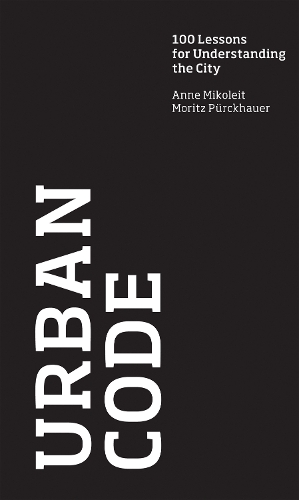 Паперова книга «Urban Code: 100 Lessons for Understanding the City», авторів Енн Міколейт, Моріц Пюркгауер - фото №1