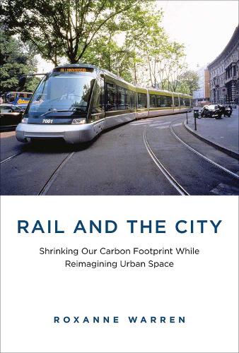 Паперова книга «Rail and the City: Shrinking Our Carbon Footprint While Reimagining Urban Space», автор Роксана Уоррен - фото №1