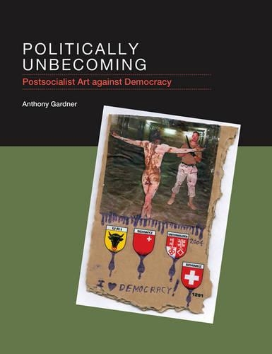 Паперова книга «Politically Unbecoming: Postsocialist Art against Democracy», автор Ентоні Гарднер - фото №1