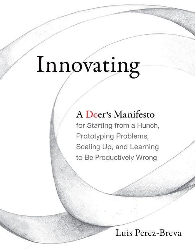 Паперова книга «Innovating: A Doer's Manifesto for Starting from a Hunch, Prototyping Problems, Scaling Up, and Learning to Be Productively Wrong», автор Луїс Перес-Брева - фото №1