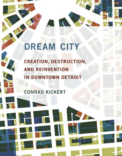 Бумажная книга «Dream City: Creation, Destruction, and Reinvention in Downtown Detroit», автор Конрад Кикерт - фото №1