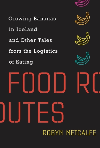 Паперова книга «Food Routes: Growing Bananas in Iceland and Other Tales from the Logistics of Eating», автор Робін Меткалф - фото №1