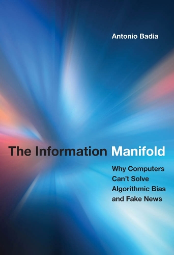 Бумажная книга «The Information Manifold: Why Computers Can't Solve Algorithmic Bias and Fake News», автор Антонио Бадиа - фото №1