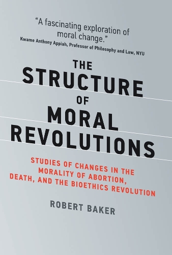 Паперова книга «The Structure of Moral Revolutions: Studies of Changes in the Morality of Abortion, Death, and the Bioethics Revolution», автор Роберт Бейкер - фото №1