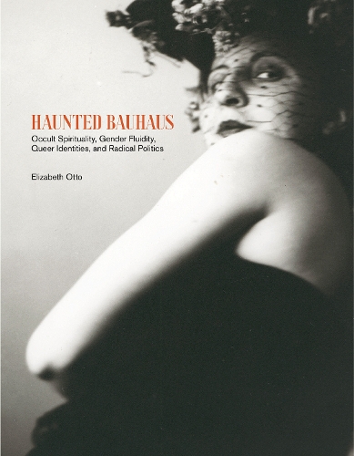 Бумажная книга «Haunted Bauhaus: Occult Spirituality, Gender Fluidity, Queer Identities, and Radical Politics», автор Элизабет Отто - фото №1