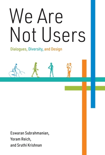 Паперова книга «We Are Not Users: Dialogues, Diversity, and Design», авторів Есваран Субрахманян, Шруті Крішнан, Йорам Райх - фото №1