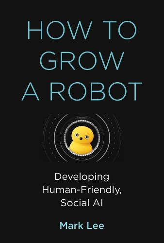 Бумажная книга «How to Grow a Robot: Developing Human-Friendly, Social AI», автор Марк Х. Ли - фото №1