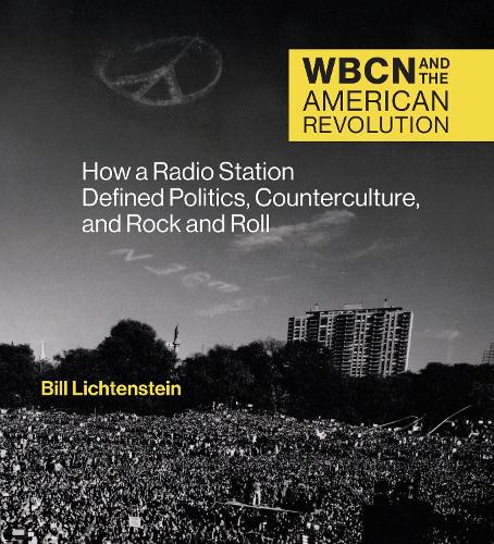 Паперова книга «WBCN and the American Revolution: How a Radio Station Defined Politics, Counterculture, and Rock and Roll», автор Білл Ліхтенштейн - фото №1