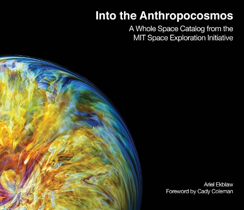 Бумажная книга «Into the Anthropocosmos: A Whole Space Catalog from the MIT Space Exploration Initiative», авторов Ариэль Экблав, Кэтрин Колман - фото №1