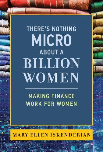 Бумажная книга «There's Nothing Micro about a Billion Women: Making Finance Work for Women », автор Мэри Эллен Искендериан - фото №1