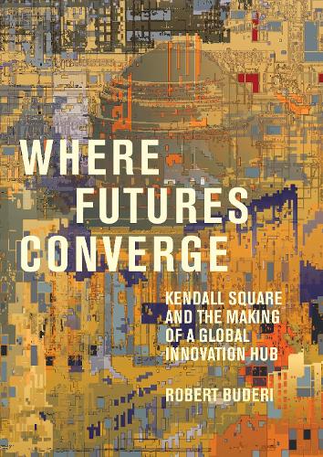 Бумажная книга «Where Futures Converge: Kendall Square and the Making of a Global Innovation Hub», автор Роберт Будери - фото №1
