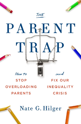 Бумажная книга «The Parent Trap: How to Stop Overloading Parents and Fix Our Inequality Crisis», автор Нейт Г. Хилгер - фото №1