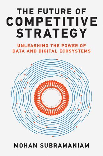 Бумажная книга «The Future of Competitive Strategy: Unleashing the Power of Data and Digital Ecosystems», автор Мохан Субраманиам - фото №1