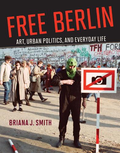 Бумажная книга «Free Berlin: Art, Urban Politics, and Everyday Life», автор Бриана Дж. Смит - фото №1