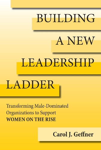 Бумажная книга «Building A New Leadership Ladder: Transforming Male-Dominated Organizations to Support Women on the Rise», автор Кэрол Дж. Геффнер - фото №1