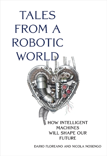 Паперова книга «Tales from a Robotic World: How Intelligent Machines Will Shape Our Future», авторів Даріо Флореано, Нікола Носенго - фото №1