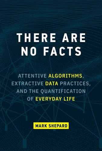 Бумажная книга «There Are No Facts: Attentive Algorithms, Extractive Data Practices, and the Quantification of Everyday Life», автор Марк Шепард - фото №1